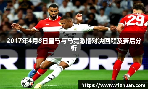 2017年4月8日皇马与马竞激情对决回顾及赛后分析