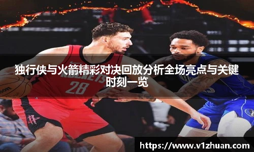 独行侠与火箭精彩对决回放分析全场亮点与关键时刻一览